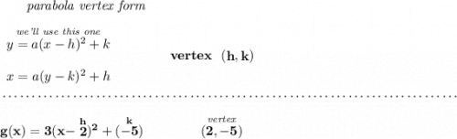 \bf ~~~~~~\textit{parabola vertex form} \\\\ \begin{array}{llll} \stackrel{\textit{we'll use this one}}{y=a(x- h)^2+ k}\\\\ x=a(y- k)^2+ h \end{array} \qquad\qquad vertex~~(\stackrel{}{ h},\stackrel{}{ k}) \\\\[-0.35em] ~\dotfill\\\\ g(x)=3(x-\stackrel{h}{2})^2+(\stackrel{k}{-5})\qquad \qquad \stackrel{\textit{vertex}}{(2,-5)}