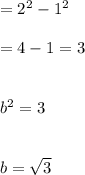 =2^2-1^2\\\\=4-1=3\\\\\\b^2=3\\\\\\b=\sqrt{3}