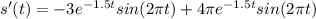s'(t)=-3e^{-1.5t}sin(2\pi t)+4\pi e^{-1.5t} sin(2\pi t)
