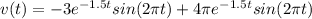 v(t)=-3e^{-1.5t}sin(2\pi t)+4\pi e^{-1.5t} sin(2\pi t)