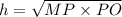 h=  \sqrt{MP \times PO}