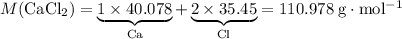 M(\mathrm{CaCl_2}) = \underbrace{1\times 40.078}_{\rm Ca} + \underbrace{2\times 35.45}_{\rm Cl} = \rm 110.978\;g\cdot mol^{-1}
