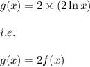 g(x)=2\times (2\ln x)\\\\i.e.\\\\g(x)=2f(x)