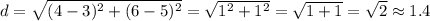 d=\sqrt{(4-3)^2+(6-5)^2}=\sqrt{1^2+1^2}=\sqrt{1+1}=\sqrt2\approx1.4