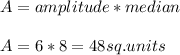 A=amplitude*median\\\\A=6*8=48sq.units