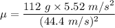 \mu=\dfrac{112\ g\times 5.52\ m/s^2}{(44.4\ m/s)^2}