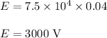 E = 7.5 \times 10^4 \times 0.04\\\\E = 3000\rm\ V