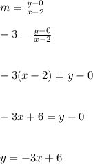 m=\frac{y-0}{x-2} \\\\-3=\frac{y-0}{x-2} \\\\\\-3(x-2)=y-0\\\\\\-3x+6=y-0\\\\\\y=-3x+6