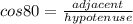 cos80=\frac{adjacent}{hypotenuse}