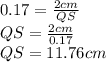 0.17=\frac{2cm}{QS}\\QS=\frac{2cm}{0.17} \\QS=11.76cm