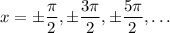 x=\pm\dfrac\pi2,\pm\dfrac{3\pi}2,\pm\dfrac{5\pi}2,\ldots