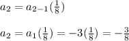 a_2=a_{2-1}(\frac{1}{8})\\\\a_2=a_1(\frac{1}{8})=-3 (\frac{1}{8})= -\frac{3}{8}