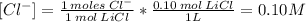 [Cl^{-}] = \frac{1\: moles\: Cl^{-}}{1 \: mol\: LiCl}*\frac{0.10 \:mol\: LiCl}{1 L} = 0.10 M
