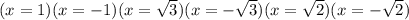 (x=1)(x=-1)(x=\sqrt{3})(x=-\sqrt{3})(x=\sqrt{2})(x=-\sqrt{2})