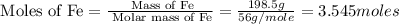 \text{ Moles of Fe}=\frac{\text{ Mass of Fe}}{\text{ Molar mass of Fe}}=\frac{198.5g}{56g/mole}=3.545moles