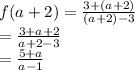 f(a+2) = \frac{3 + (a+2)}{(a+2)-3}\\ =\frac{3+a+2}{a+2-3}\\ = \frac{5+a}{a-1}