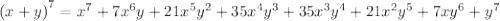 {(x + y)}^{7}  = {x}^{7}+ 7 {x}^{6} y+ 21 {x}^{5}  {y}^{2}+ 35 {x}^{4}  {y}^{3} + 35{x}^{3}  {y}^{4} + 21{x}^{2} {y}^{5}  + 7x {y}^{6}+ {y}^{7}