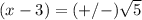 (x-3)=(+/-)\sqrt{5}