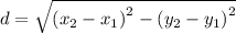 d =  \sqrt{ {(x_2-x_1)}^{2}  -  {(y_2-y_1)}^{2} }