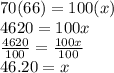 70(66)=100(x)\\4620=100x\\\frac{4620}{100}=\frac{100x}{100}  \\46.20=x