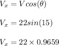 V_x = Vcos(\theta)\\\\V_x = 22sin(15)\\\\V_x = 22 \times 0.9659