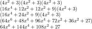 (4x^{2} +3)(4x^{2} +3)(4x^{2} +3)\\(16x^{4}+12x^{2}  +12x^{2} +9)(4x^{2} +3)\\(16x^{4}+24x^{2} +9)(4x^{2} +3)\\(64x^{6}+48x^{4} +96x^{4}+72x^{2}  +36x^{2}+27)\\ 64x^{6}+144x^{4}+108x^{2} +27