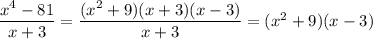 \dfrac{x^4-81}{x+3} = \dfrac{(x^2+9)(x+3)(x-3)}{x+3} = (x^2+9)(x-3)