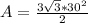 A=\frac{3\sqrt{3}*30^2}{2}