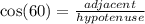 \cos(60 \degree)  =  \frac{adjacent}{hypotenuse}