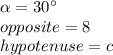 \alpha=30\°\\opposite=8\\hypotenuse=c