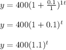 y=400(1+\frac{0.1}{1})^{1t}\\\\y=400(1+0.1)^t\\\\y=400(1.1)^t