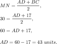 MN=\dfrac{AD+BC}{2},\\ \\30=\dfrac{AD+17}{2},\\ \\60=AD+17,\\ \\AD=60-17=43\ units.