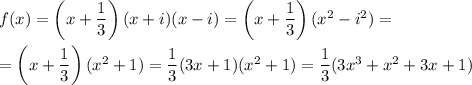 f(x)=\left(x+\dfrac{1}{3}\right)(x+i)(x-i)=\left(x+\dfrac{1}{3}\right)(x^2-i^2)=\\ \\ =\left(x+\dfrac{1}{3}\right)(x^2+1)=\dfrac{1}{3}(3x+1)(x^2+1)=\dfrac{1}{3}(3x^3+x^2+3x+1)