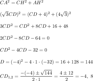 CA^2=CH^2+AH^2\\ \\(\sqrt{3}CD)^2=(CD+4)^2+(4\sqrt{3})^2\\ \\3CD^2=CD^2+8CD+16+48\\ \\2CD^2-8CD-64=0\\ \\CD^2-4CD-32=0\\ \\D=(-4)^2-4\cdot 1\cdot (-32)=16+128=144\\ \\CD_{1,2}=\dfrac{-(-4)\pm\sqrt{144}}{2\cdot 1}=\dfrac{4\pm 12}{2}=-4,\ 8