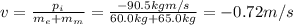 v=\frac{p_i}{m_e + m_m}=\frac{-90.5 kg m/s}{60.0 kg+65.0 kg}=-0.72 m/s