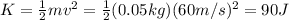 K=\frac{1}{2}mv^2=\frac{1}{2}(0.05 kg)(60 m/s)^2=90 J