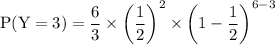 \rm P(Y=3)=\dfrac{6}{3}\times \left(\dfrac{1}{2}\right)^2\times  \left(1-\dfrac{1}{2}\right)^{6-3}
