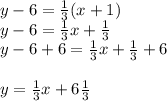 y-6=\frac{1}{3} (x+1)\\y-6=\frac{1}{3}x +\frac{1}{3}\\y-6+6=\frac{1}{3}x +\frac{1}{3}+6\\\\y=\frac{1}{3}x +6\frac{1}{3}\\\\