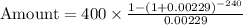\text{Amount}=400\times \frac{1-(1+0.00229)^{-240}}{0.00229}