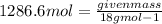 {1286.6mol}=\frac{given mass}{18gmol{-1}}