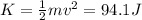 K=\frac{1}{2}mv^2=94.1 J