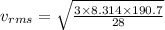 v_{rms}=\sqrt {\frac {3\times 8.314\times 190.7}{28}}