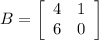 B=\left[\begin{array}{ccc}4&1\\6&0\end{array}\right]