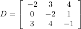 D=\left[\begin{array}{ccc}-2&3&4\\0&-2&1\\3&4&-1\end{array}\right]