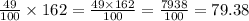 \frac{49}{100} \times 162 = \frac{49 \times 162}{100} = \frac{7938}{100}=79.38
