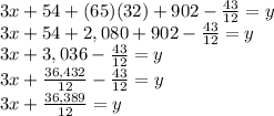 3x+54+(65)(32)+902-\frac{43}{12}=y \\3x+54+2,080+902-\frac{43}{12}=y \\3x+3,036-\frac{43}{12}=y \\3x+\frac{36,432}{12} -\frac{43}{12} =y\\3x+\frac{36,389}{12} =y