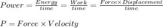 Power=\frac{Energy}{time}=\frac{Work}{time}=\frac{Force \times Displacement}{time}\\\\P=Force \times Velocity