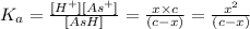 K_a=\frac{[H^+][As^+]}{[AsH]}=\frac{x\times c}{(c-x)}=\frac{x^2}{(c-x)}