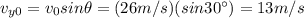 v_{y0} = v_0 sin \theta = (26 m/s)(sin 30^{\circ})=13 m/s