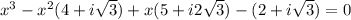 x^3-x^2(4+i\sqrt{3} )+x(5+i2\sqrt{3} )-(2+i\sqrt{3} )=0